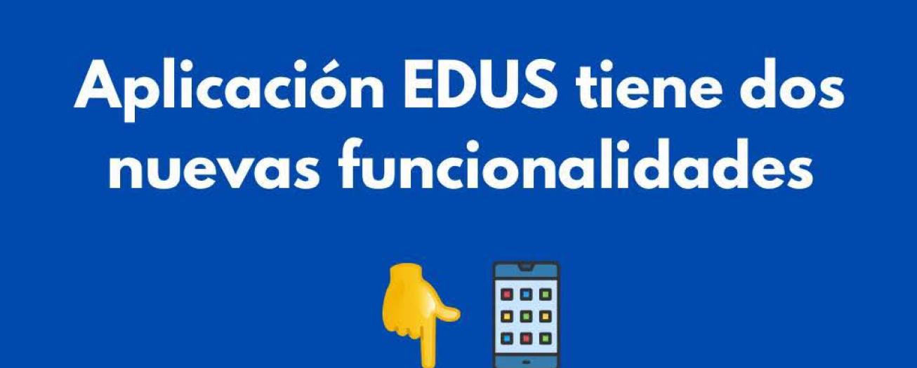 Aplicación EDUS tiene dos nuevas funcionalidades