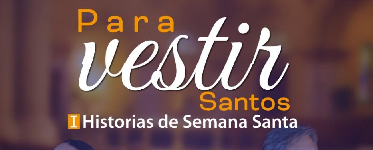 Para vestir Santos: historias de Semana Santa cuando lo solemne se llena de anécdotas y carcajadas